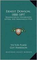 Ernest Dowson, 1888-1897: Reminiscences, Unpublished Letters, And Marginalia (1914)