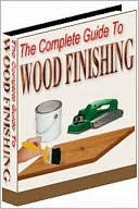 The Complete Guide To Wood Finishing