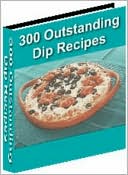 300 Outstanding Dip Recipes