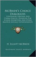 McBride's Choice Dialogues: Containing Original And Characteristic Dialogues For School Exhibitions And Other Amateur Juvenile Entertainments (1893)