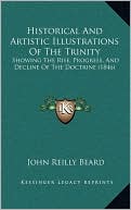 Historical And Artistic Illustrations Of The Trinity: Showing The Rise, Progress, And Decline Of The Doctrine (1846)