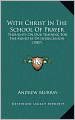 With Christ in the School of Prayer: Thoughts on Our Training for the Ministry of Intercession (1887)