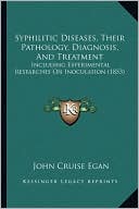 Syphilitic Diseases, Their Pathology, Diagnosis, And Treatment: Including Experimental Researches On Inoculation (1853)