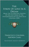 The Strife Of Love In A Dream: Being The Elizabethan Version Of The First Book Of The Hypnerotomachia Of Francesco Colonna (1890)