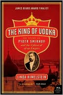 The King of Vodka: The Story of Pyotr Smirnov and the Upheaval of an Empire