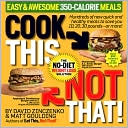 Cook This, Not That! 350-Calorie Meals: Hundreds of new quick and healthy meals to save you 10, 20, 30 pounds--or more