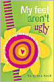 My Feet Aren't Ugly: A Girl's Guide to Loving Herself from the Inside Out