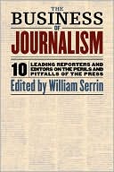 Business of Journalism: Ten Leading Reporters and Editors on the Perils and Pitfalls of the Press