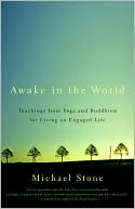 Awake in the World: Teachings from Yoga and Buddhism for Living an Engaged Life