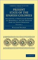 Present State of the Spanish Colonies: Including a Particular Report of Hispanola, or the Spanish Part of Santo Domingo