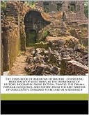 The class book of American literature: consisting principally of selections in the department of history, biography, prose fiction, travels, the drama, popular eloquence, and poetry; from the best writers of our county. Designed to be used as a reading b