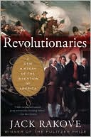 Revolutionaries: A New History of the Invention of America