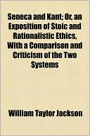 Seneca and Kant; Or, an Exposition of Stoic and Rationalistic Ethics, with a Comparison and Criticism of the Two Systems