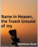 Name in Heaven, the Truest Ground of Joy, on Luke x. 20. and the Power of Grace in Weaning the Heart from the World, on Psal. cxxxi. 1