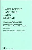Papers of the Langford Latin Seminar, Fourteenth Volume, 2010: Health and Sickness in Ancient Rome. Greek and Roman Poetry and Historiography