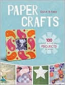Quick & Easy Paper Crafts: 100 Fresh & Fun Projects to Make