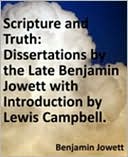 Scripture and Truth: Dissertations by the Late Benjamin Jowett with Introduction by Lewis Campbell