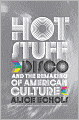 Hot Stuff: Disco and the Remaking of American Culture