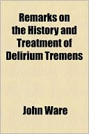 Remarks On The History And Treatment Of Delirium Tremens