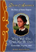 When Will This Cruel War Be Over?: The Diary of Emma Simpson, Gordonsville, Virginia, 1864 (Dear America Series)