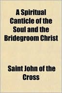 Spiritual Canticle of the Soul and the Bridegroom Christ