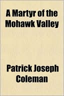 A Martyr Of The Mohawk Valley; And Other Poems