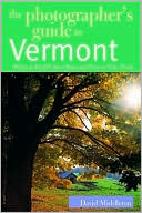 The Photographer's Guide to Vermont: Where to Find Perfect Shots and how to Take Them