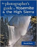 The Photographer's Guide to Yosemite and the High Sierra: Where to Find Perfect Shots and How to Take Them