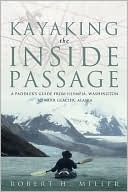 Kayaking the inside Passage: A Paddling Guide from Olympia, Washington to Muir Glacier, Alaska