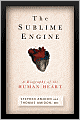 The Sublime Engine: A Biography of the Human Heart
