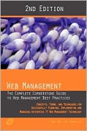 Web Management - The Complete Cornerstone Guide To Web Management Best Practices; Concepts, Terms And Techniques For Successfully Planning, Implementing And Managing Enterprise It Web Management Technology - Second Edition