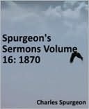 Spurgeon's Sermons Volume 16: 1870