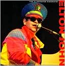 Elton John: The Illustrated Biography