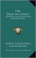 The Dead In Christ: A Word Of Consolation For Mourners (1876)