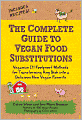 The Complete Guide to Vegan Food Substitutions: Veganize It! Foolproof Methods for Transforming Any Dish into a Delicious New Vegan Favorite