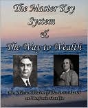 The Master Key System & The Way To Wealth - The Collected Wisdom Of Charles F. Haanel And Benjamin Franklin
