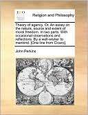 Theory Of Agency. Or, An Essay On The Nature, Source And Extent Of Moral Freedom. In Two Parts. With Occasional Observations And Reflections. By A Well-Wisher To Mankind. [One Line From Cicero].