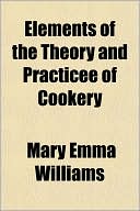 Elements of the Theory and Practicee of Cookery; A Textbook of Household Science, for Use in Schools