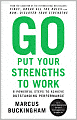 Go Put Your Strengths to Work: 6 Powerful Steps to Achieve Outstanding Performance