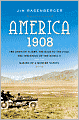 America, 1908: The Dawn of Flight, the Race to the Pole, the Invention of the Model T, and the Making of a Modern Nation