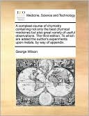 A Compleat Course Of Chymistry Containing Not Only The Best Chymical Medicines But Also Great Variety Of Useful Observations. The Third Edition, To Which Are Added The Author's Experiments Upon Metals, By Way Of Appendix.