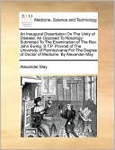 An Inaugural Dissertation On The Unity Of Disease, As Opposed To Nosology by Alexander May: Book Cover