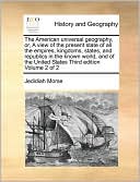 The American Universal Geography, Or, A View Of The Present State Of All The Empires, Kingdoms, States, And Republics In The Known World, And Of The United States Third Edition Volume 2 Of 2