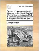Reports Of Cases Argued And Adjudged In The King's Courts At Westminster, In Two Parts. Part 1. Containing Cases In The Court Of King's Bench Volume 2 Of 2