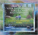 Practicing Your Energy Skills for Life and Relationships: Meditations, Real-life Applications, and More