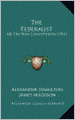 The Federalist: Or the New Constitution (1911)