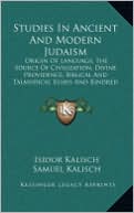 Studies In Ancient And Modern Judaism: Origin Of Language, The Source Of Civilization, Divine Providence, Biblical And Talmudical Essays And Kindred Subjects
