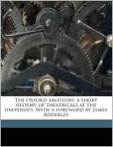 The Oxford Amateurs; A Short History Of Theatricals At The University. With A Foreword By James Adderley