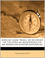 African Game Trails: An Account of the African Wanderings of an American Hunter-Naturalist