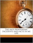 The Anti-Newtonian. Incidents And Facts In My Life